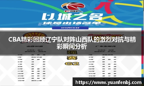 CBA精彩回顾辽宁队对阵山西队的激烈对抗与精彩瞬间分析
